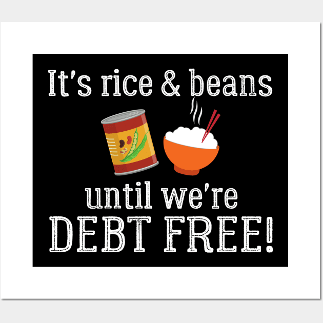 It's Rice and Beans Until We're Debt Free Wall Art by MalibuSun